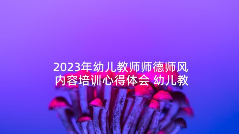 2023年幼儿教师师德师风内容培训心得体会 幼儿教师师德师风培训心得体会(实用5篇)