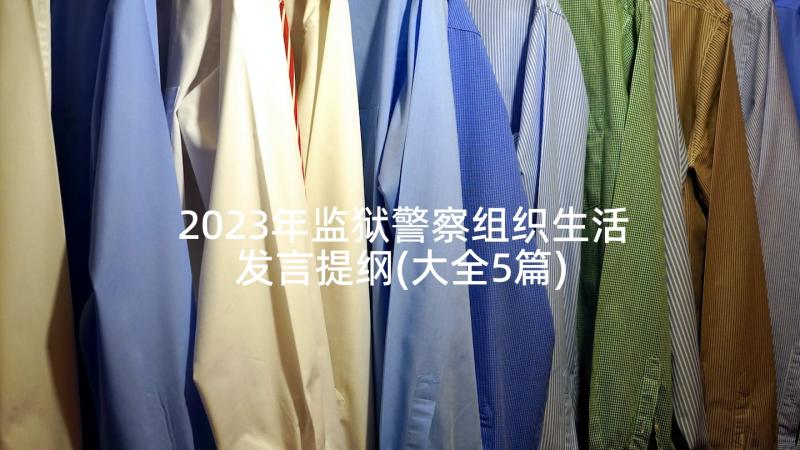 2023年监狱警察组织生活发言提纲(大全5篇)