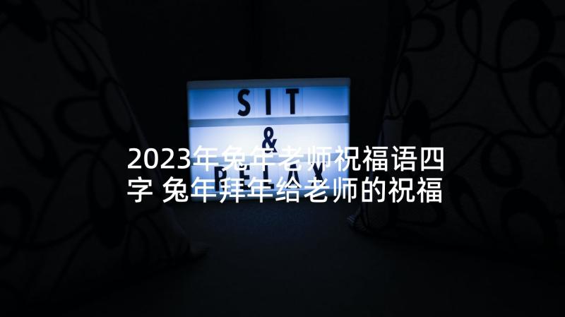 2023年兔年老师祝福语四字 兔年拜年给老师的祝福语(模板10篇)