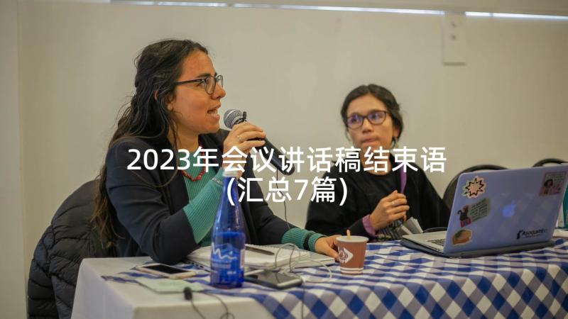 2023年会议讲话稿结束语(汇总7篇)