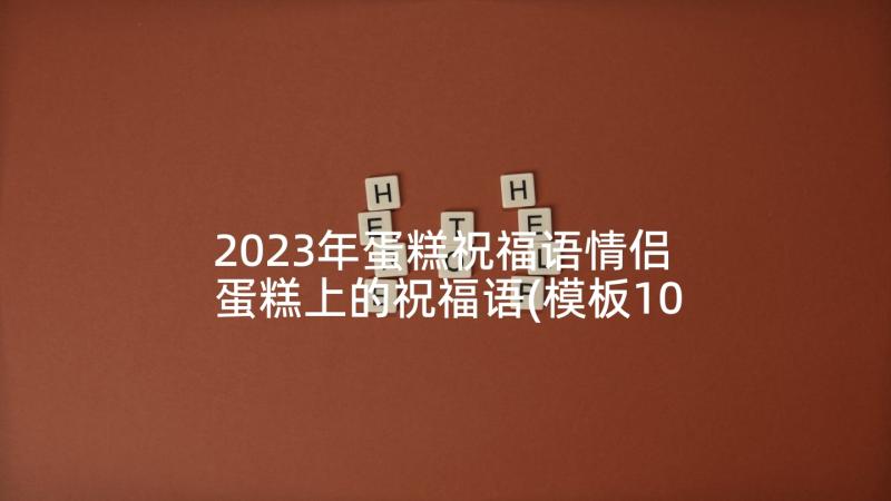 2023年蛋糕祝福语情侣 蛋糕上的祝福语(模板10篇)