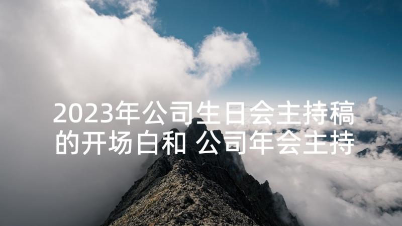 2023年公司生日会主持稿的开场白和 公司年会主持人开场白结束语(通用9篇)