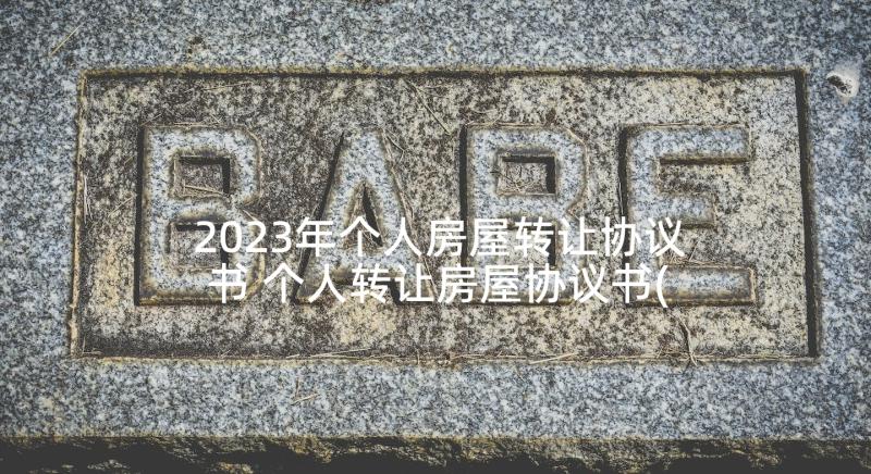 2023年个人房屋转让协议书 个人转让房屋协议书(精选10篇)