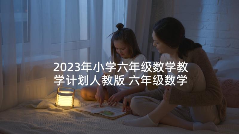 2023年小学六年级数学教学计划人教版 六年级数学教学计划(通用8篇)