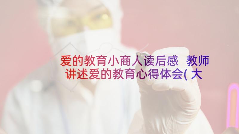 爱的教育小商人读后感 教师讲述爱的教育心得体会(大全7篇)