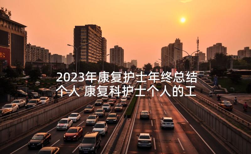 2023年康复护士年终总结个人 康复科护士个人的工作总结(实用5篇)