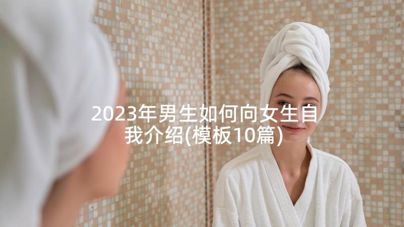 2023年男生如何向女生自我介绍(模板10篇)