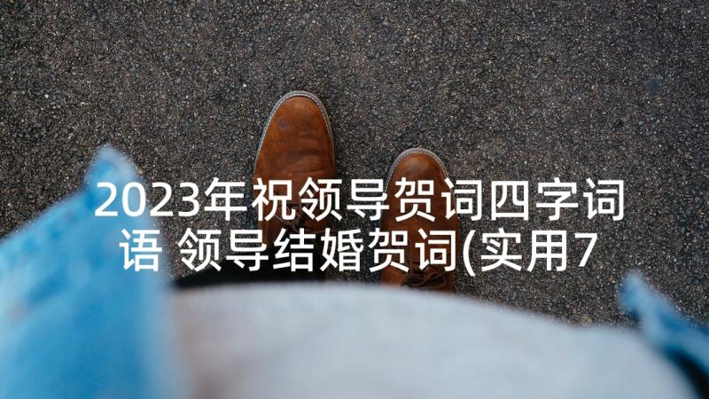 2023年祝领导贺词四字词语 领导结婚贺词(实用7篇)