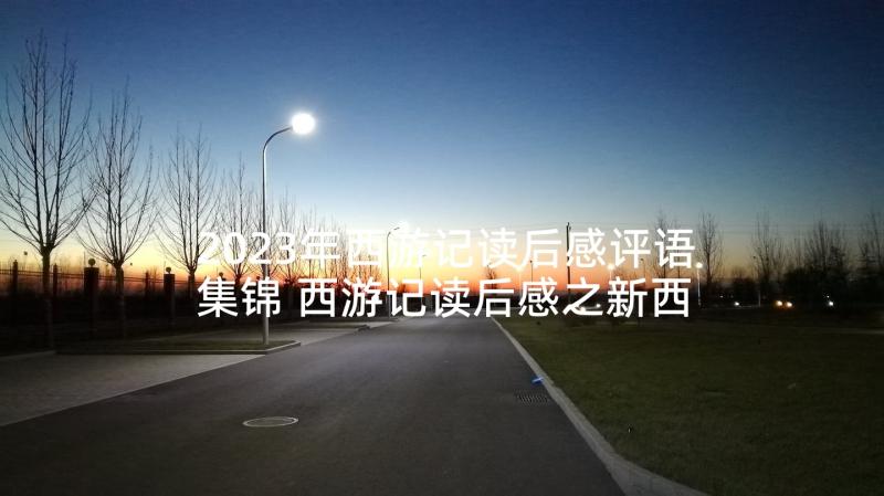 2023年西游记读后感评语集锦 西游记读后感之新西游记(通用7篇)