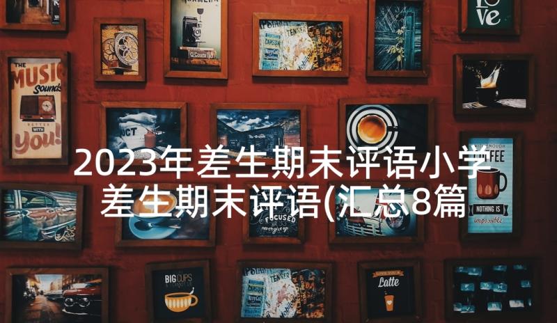 2023年差生期末评语小学 差生期末评语(汇总8篇)