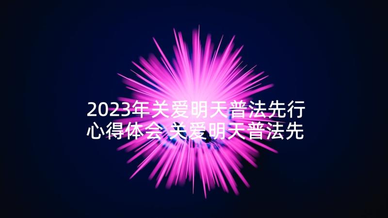 2023年关爱明天普法先行心得体会 关爱明天普法先行活动心得体会(精选6篇)