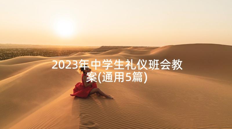 2023年中学生礼仪班会教案(通用5篇)