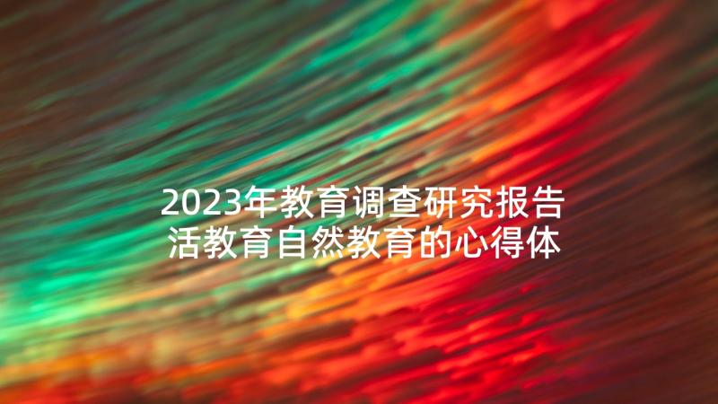 2023年教育调查研究报告 活教育自然教育的心得体会(优质6篇)