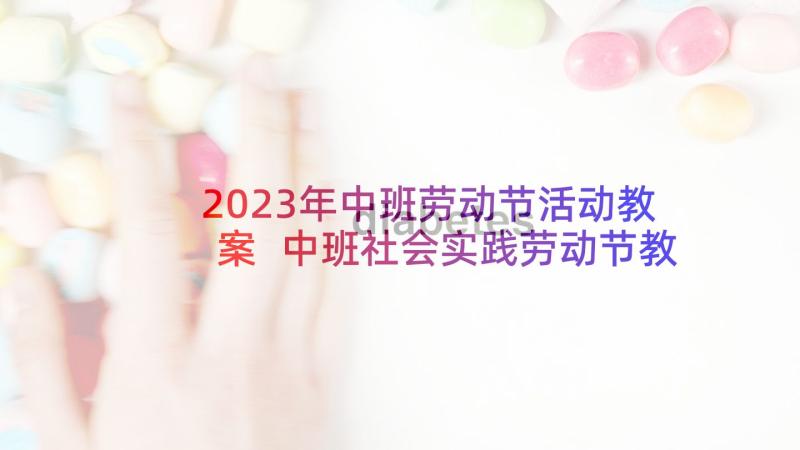 2023年中班劳动节活动教案 中班社会实践劳动节教案(大全5篇)