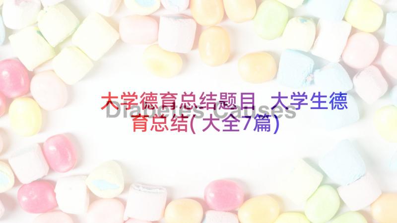 大学德育总结题目 大学生德育总结(大全7篇)