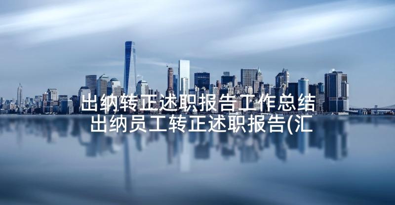 出纳转正述职报告工作总结 出纳员工转正述职报告(汇总5篇)