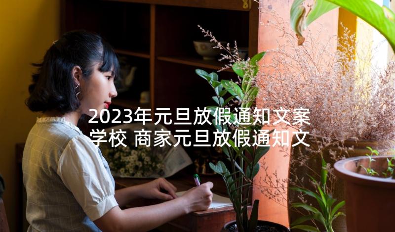 2023年元旦放假通知文案学校 商家元旦放假通知文案(模板5篇)