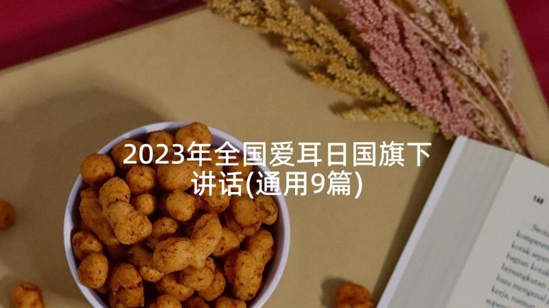 2023年全国爱耳日国旗下讲话(通用9篇)