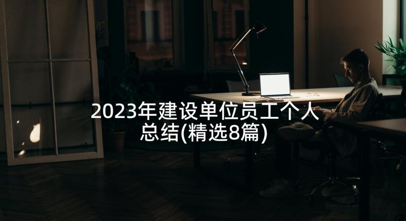 2023年建设单位员工个人总结(精选8篇)