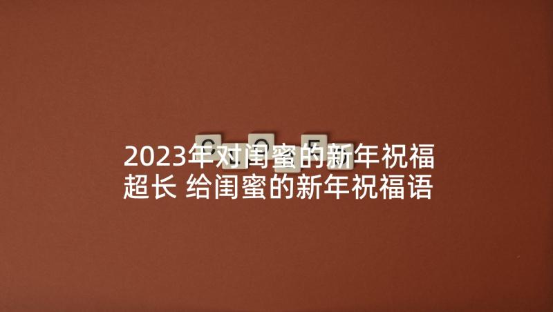 2023年对闺蜜的新年祝福超长 给闺蜜的新年祝福语(优秀7篇)