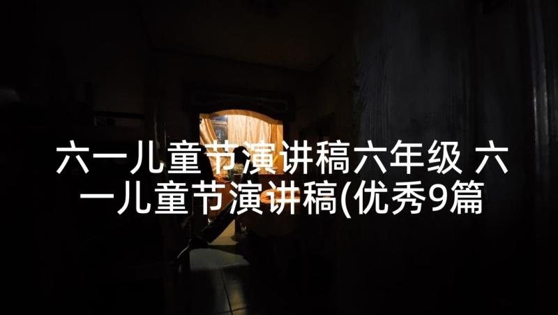 六一儿童节演讲稿六年级 六一儿童节演讲稿(优秀9篇)