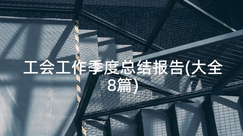 工会工作季度总结报告(大全8篇)