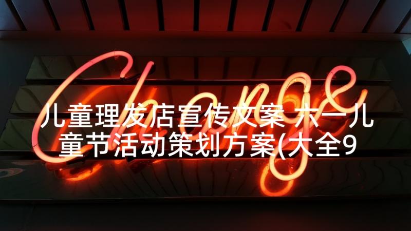 儿童理发店宣传文案 六一儿童节活动策划方案(大全9篇)