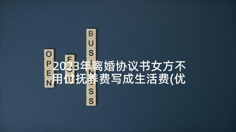 2023年离婚协议书女方不用付抚养费写成生活费(优秀5篇)