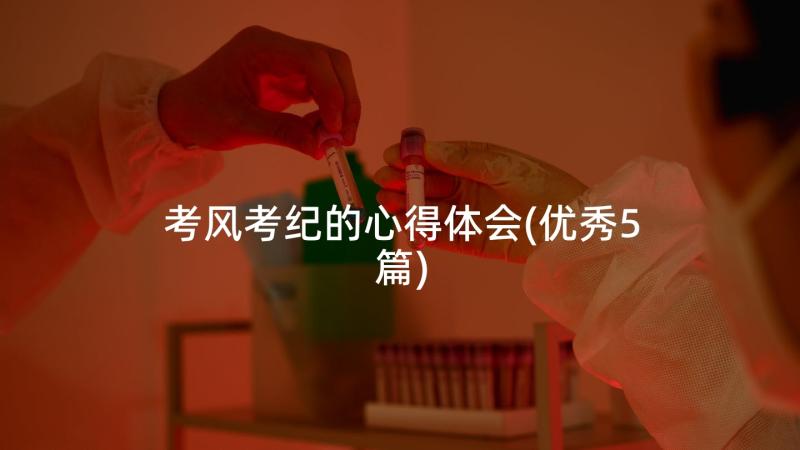 考风考纪的心得体会(优秀5篇)