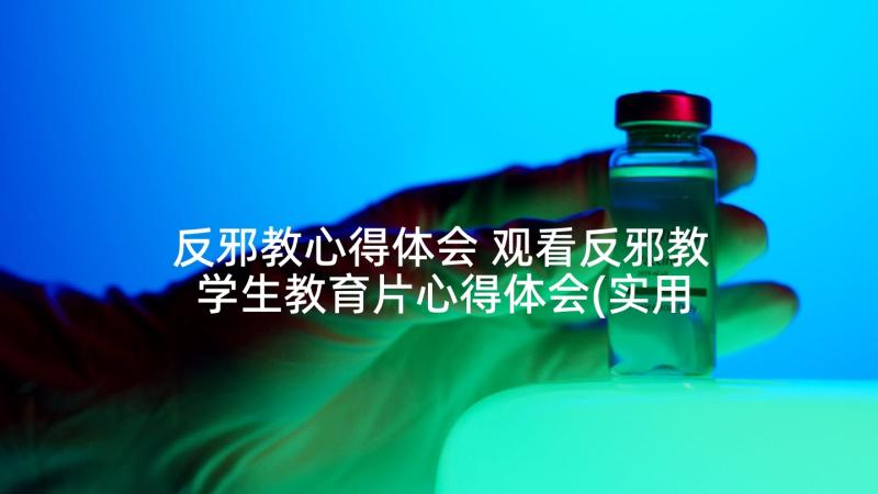 反邪教心得体会 观看反邪教学生教育片心得体会(实用5篇)