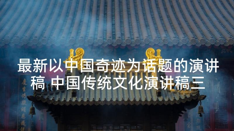 最新以中国奇迹为话题的演讲稿 中国传统文化演讲稿三分钟(精选8篇)