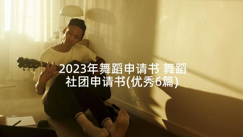 2023年舞蹈申请书 舞蹈社团申请书(优秀6篇)