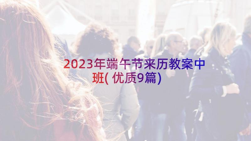 2023年端午节来历教案中班(优质9篇)