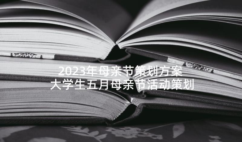 2023年母亲节策划方案 大学生五月母亲节活动策划书(模板5篇)