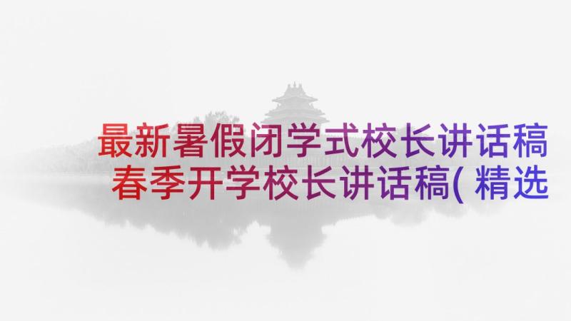 最新暑假闭学式校长讲话稿 春季开学校长讲话稿(精选8篇)