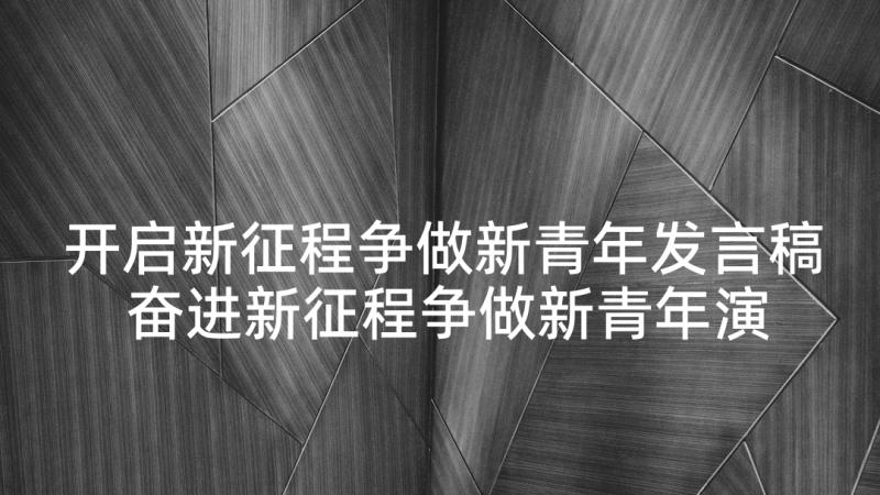 开启新征程争做新青年发言稿 奋进新征程争做新青年演讲稿(实用5篇)