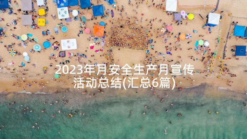 2023年月安全生产月宣传活动总结(汇总6篇)