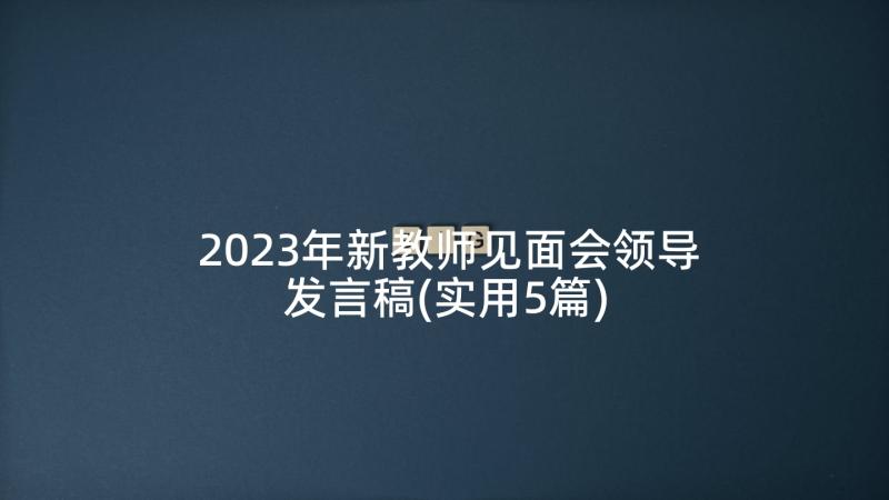 2023年新教师见面会领导发言稿(实用5篇)