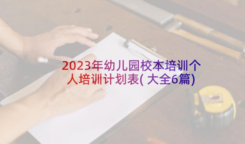 2023年幼儿园校本培训个人培训计划表(大全6篇)