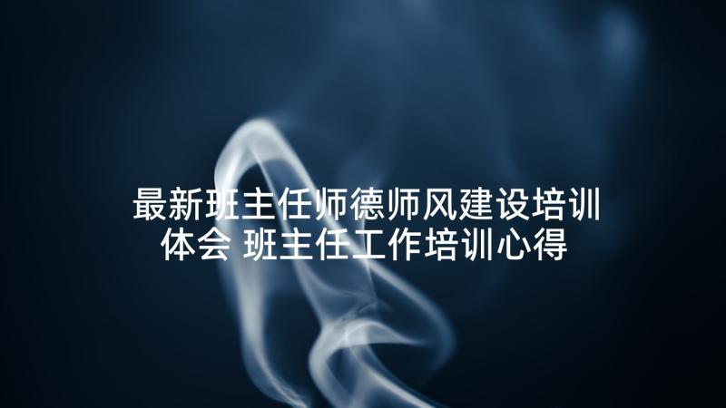 最新班主任师德师风建设培训体会 班主任工作培训心得体会(模板5篇)