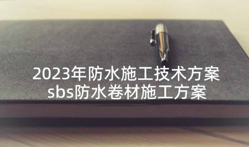 2023年防水施工技术方案 sbs防水卷材施工方案(优秀6篇)