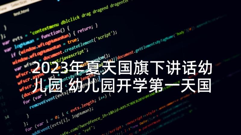 2023年夏天国旗下讲话幼儿园 幼儿园开学第一天国旗下讲话稿(通用5篇)