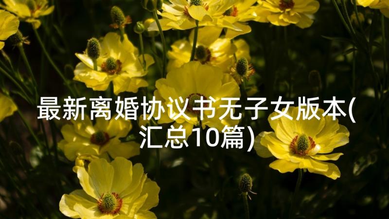 最新离婚协议书无子女版本(汇总10篇)