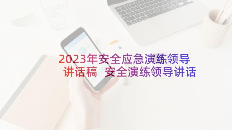 2023年安全应急演练领导讲话稿 安全演练领导讲话稿(模板10篇)