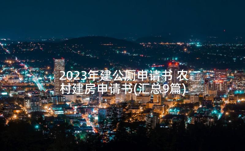 2023年建公厕申请书 农村建房申请书(汇总9篇)