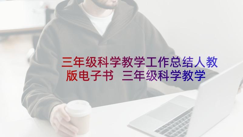 三年级科学教学工作总结人教版电子书 三年级科学教学工作总结(优秀9篇)