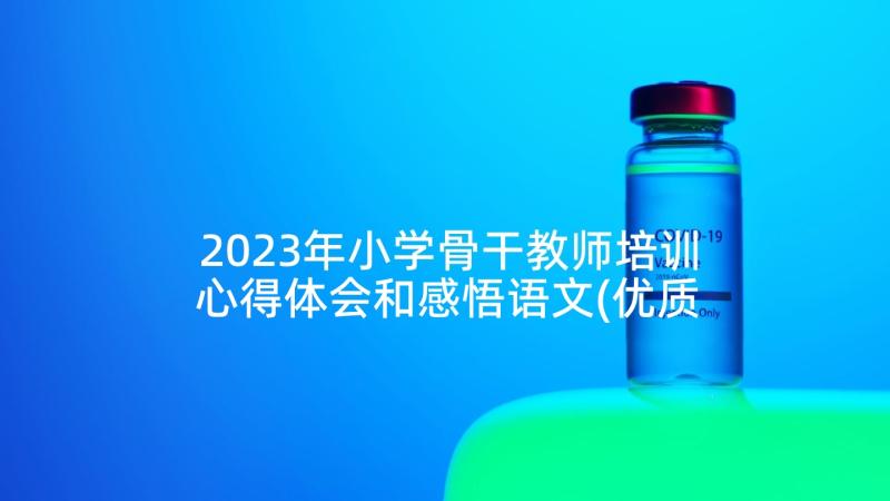 2023年小学骨干教师培训心得体会和感悟语文(优质9篇)