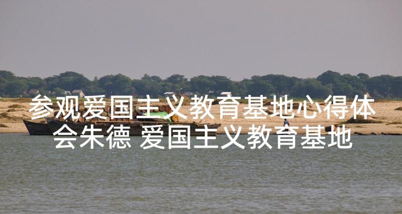 参观爱国主义教育基地心得体会朱德 爱国主义教育基地参观心得体会(实用8篇)