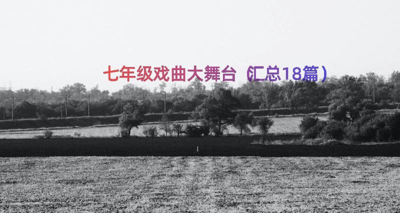 七年级戏曲大舞台（汇总18篇）