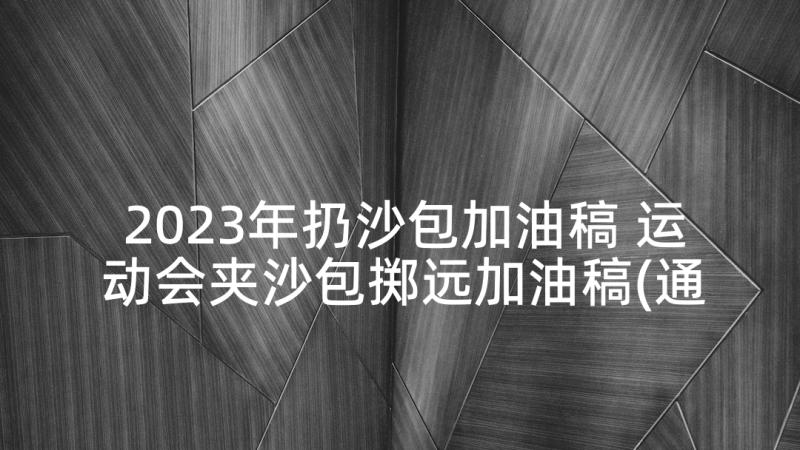 2023年扔沙包加油稿 运动会夹沙包掷远加油稿(通用5篇)